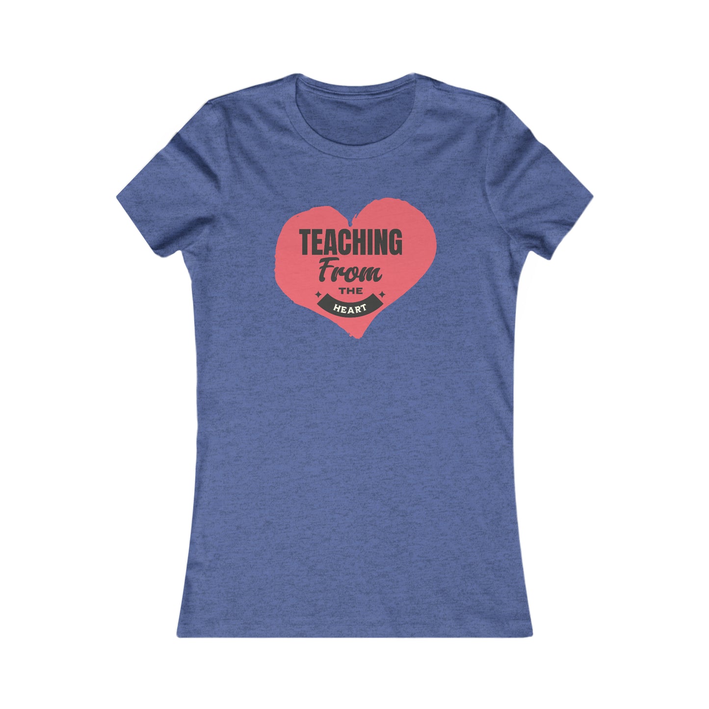 Teaching From The Heart-Women's Favorite Tee