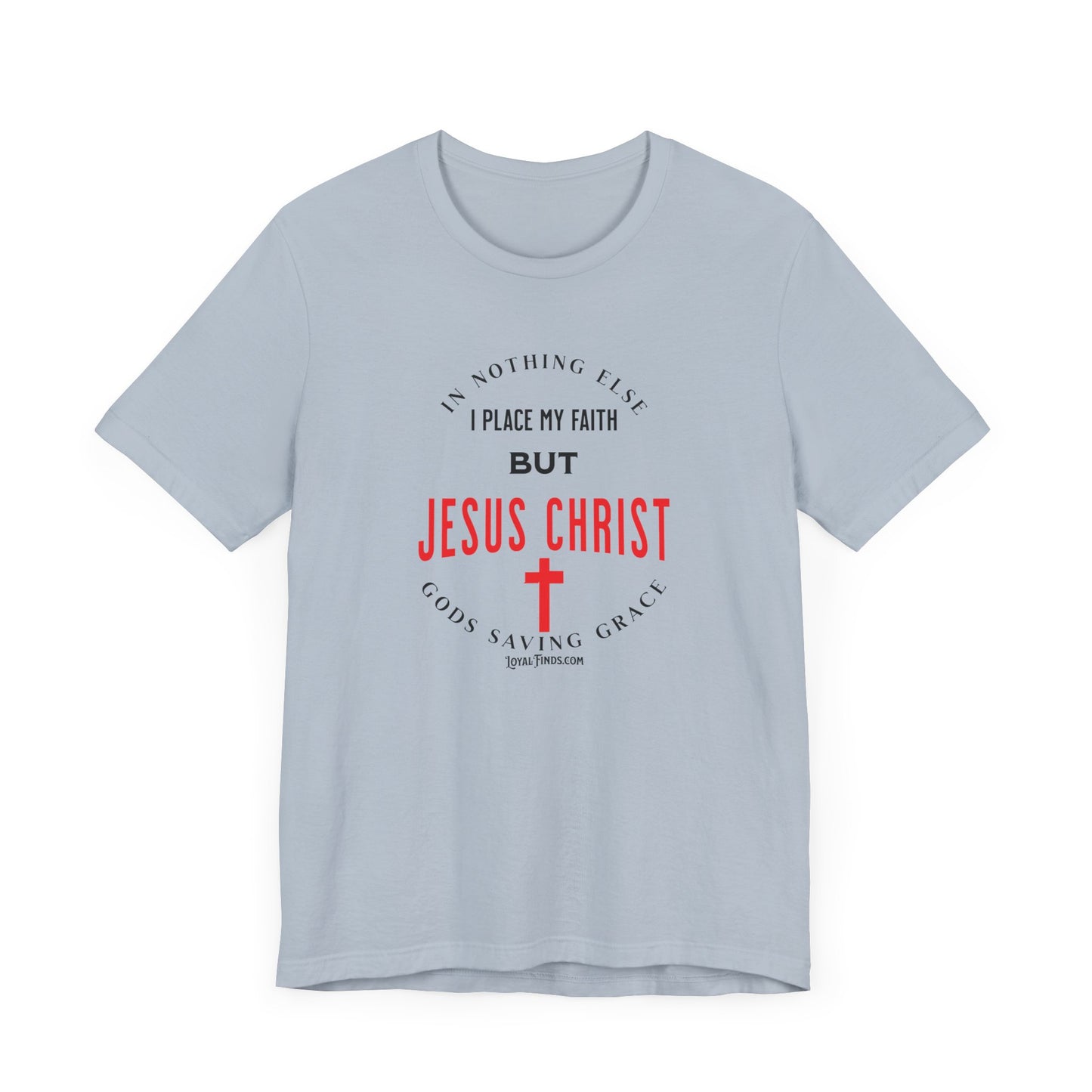 In Nothing Else I Place My Faith But Jesus Christ Gods Saving Grace-T-Shirt