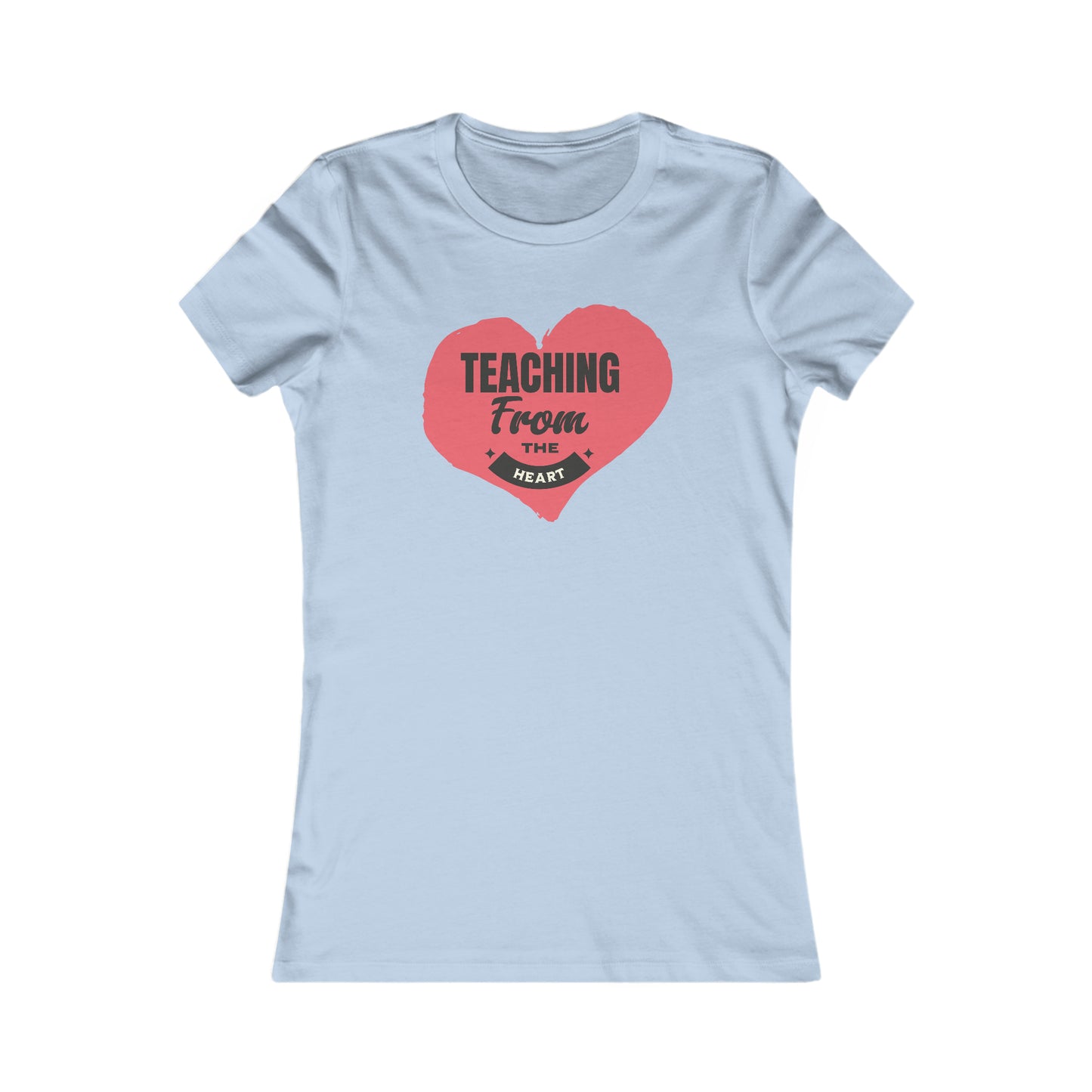 Teaching From The Heart-Women's Favorite Tee