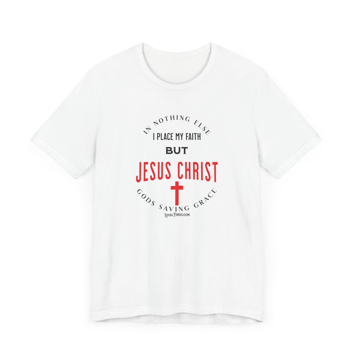 In Nothing Else I Place My Faith But Jesus Christ Gods Saving Grace-T-Shirt