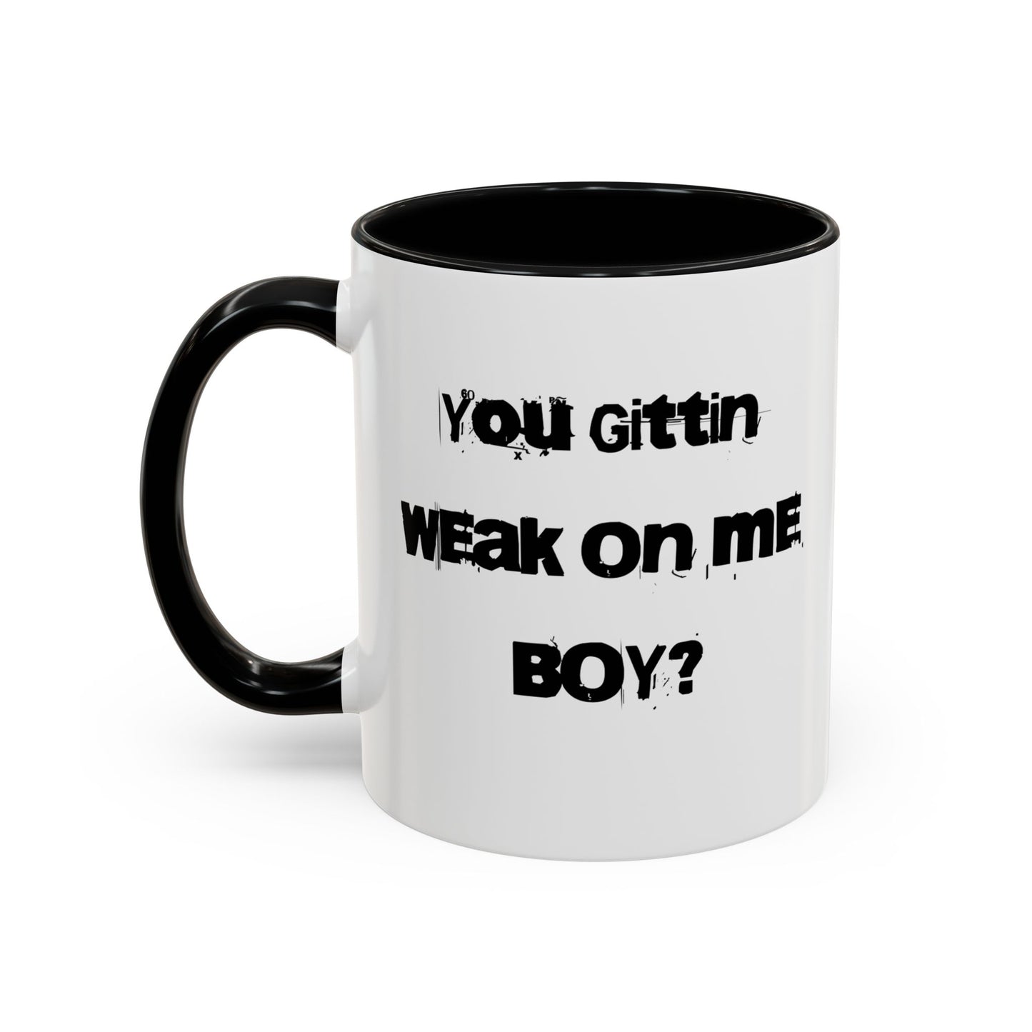 You Gittin Weak On Me BOY? Coffee Mug, 11oz