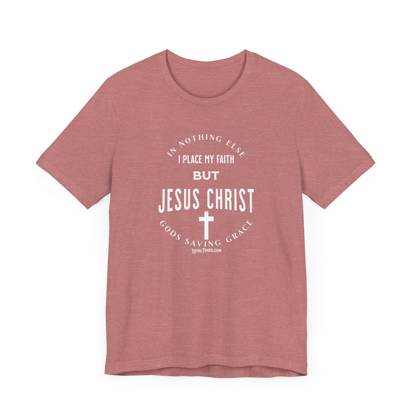 In Nothing Else I Place My Faith But Jesus Christ Gods Saving Grace-T-Shirt